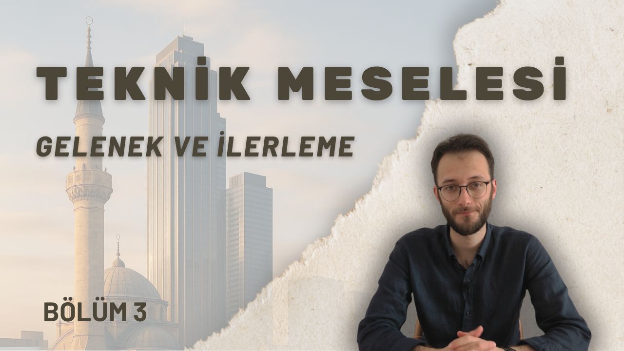 Gelenek ve İlerleme | Teknik Meselesi 3. Bölüm